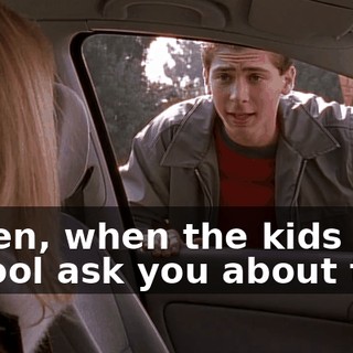 Listen, when the kids at school ask you about this,