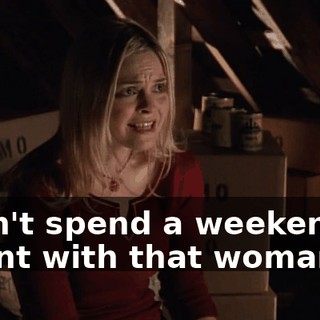 I can't spend a weekend in a tent with that woman.