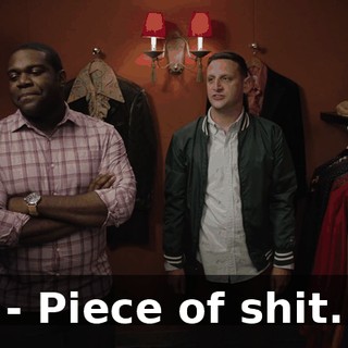 - Piece of shit.