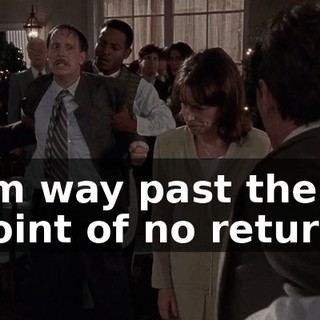 I'm way past the point of no return.