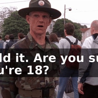 Hold it. Are you sure you're 18?