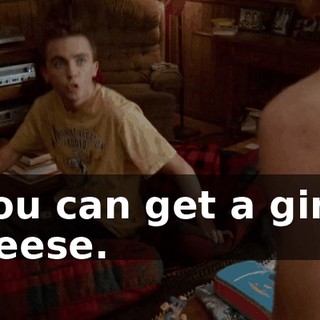 You can get a girl, Reese.