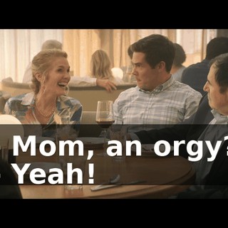 - Mom, an orgy? - Yeah!