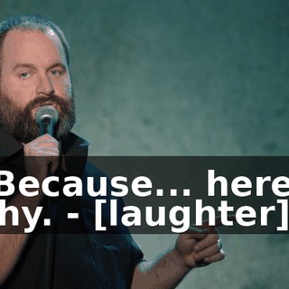 - Because... here's why. - [laughter]
