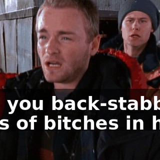 See you back-stabbing sons of bitches in hell!