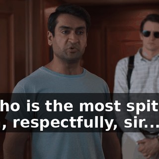 to who is the most spiteful, then, respectfully, sir...