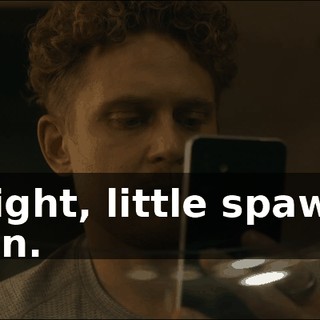 All right, little spawn of Satan.
