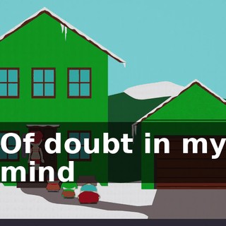 ♪ Of doubt in my mind ♪