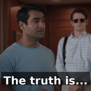 The truth is...