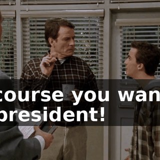 Of course you want to be president!
