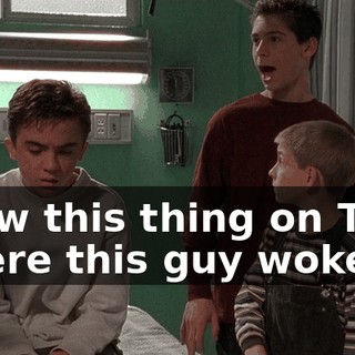 I saw this thing on TV where this guy woke up