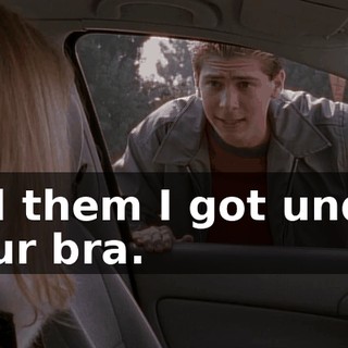 tell them I got under your bra.