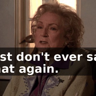just don't ever say that again.