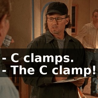 - C clamps. - The C clamp!