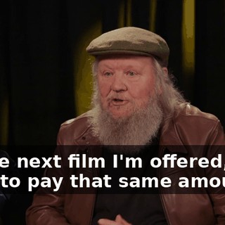 So the next film I'm offered, they have to pay that same amount.