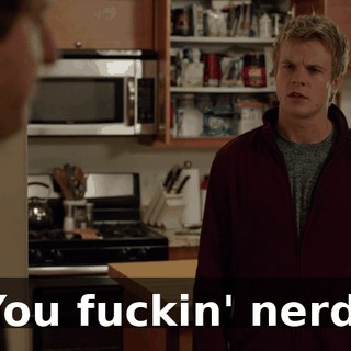 You fuckin' nerd.