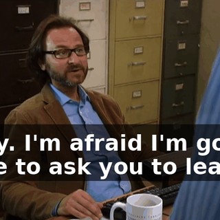 Okay. I'm afraid I'm gonna have to ask you to leave.