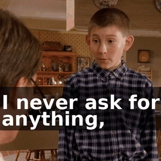 I never ask for anything,