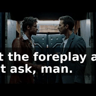 Cut the foreplay and just ask, man.