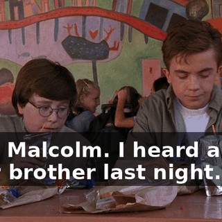 Hey, Malcolm. I heard about your brother last night.