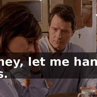 Honey, let me handle this.