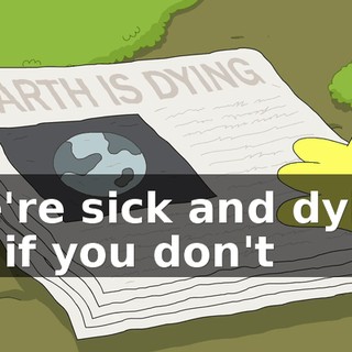 We're sick and dying So if you don't