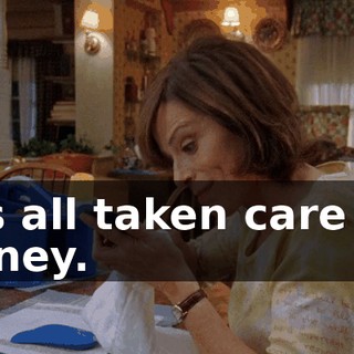 It's all taken care of, honey.