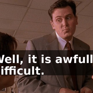 Well, it is awfully difficult.
