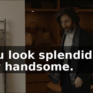- You look splendid and very handsome.