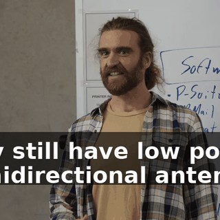 they still have low power, omnidirectional antennas