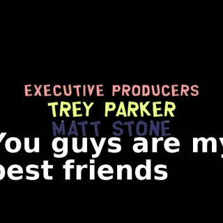 ♪ You guys are my best friends ♪