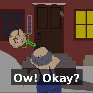 Ow! Okay?