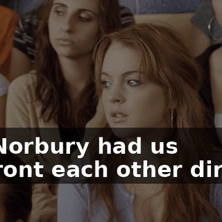 Ms. Norbury had us confront each other directly