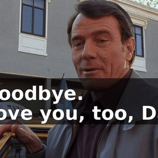 - Goodbye. - Love you, too, Dad.