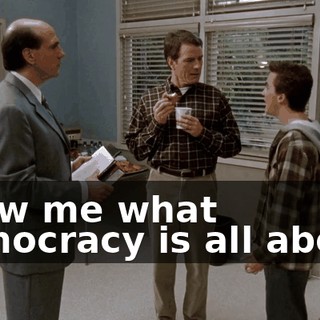 show me what democracy is all about.