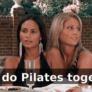 They do Pilates together.