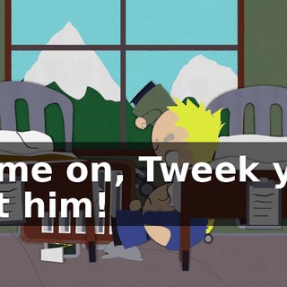 Come on, Tweek you got him!