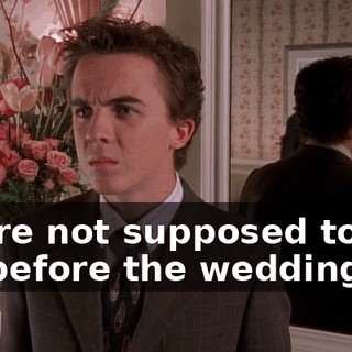 You're not supposed to see me before the wedding.