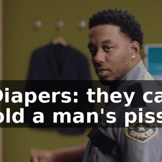"Diapers: they can hold a man's piss."