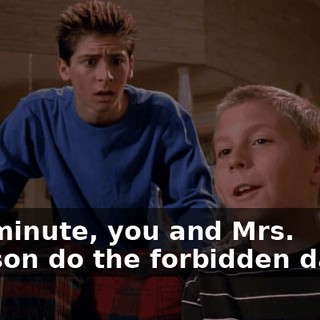 In a minute, you and Mrs. Johnson do the forbidden dance.
