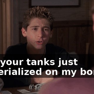 and your tanks just materialized on my border.