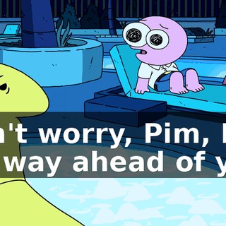 Don't worry, Pim, I am way ahead of you.