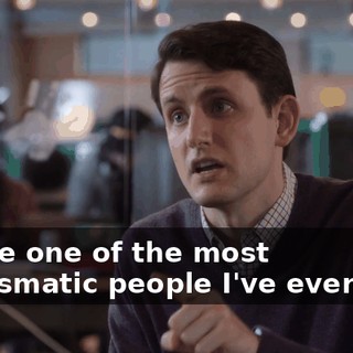 you're one of the most charismatic people I've ever met.