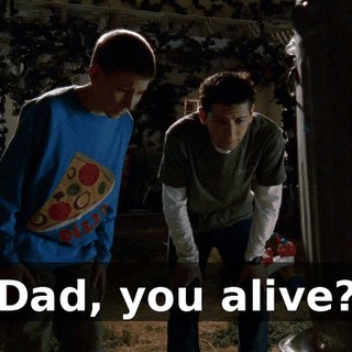 Dad, you alive?