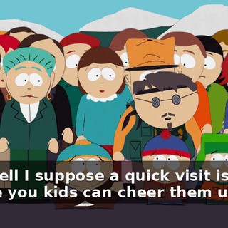 Oh! Well I suppose a quick visit is okay! Maybe you kids can cheer them up!