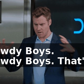 - Rowdy Boys. - Rowdy Boys. That's it.