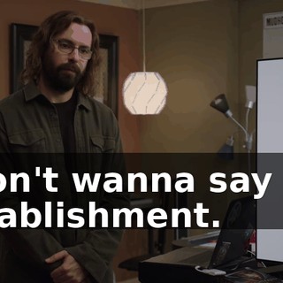 I don't wanna say the establishment.