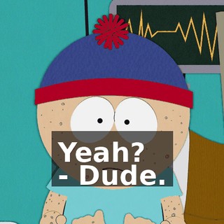 Yeah? - Dude.