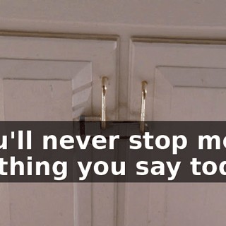 ♪ You'll never stop me Nothing you say today ♪