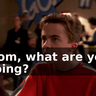 Mom, what are you doing?